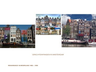 RENAISSANCE  IN NEDERLAND  1400 – 1650 GRACHTENPANDEN IN AMSTERDAM 