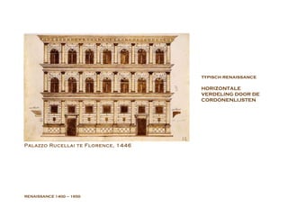 RENAISSANCE  1400 – 1650 typisch renaissance HORIZONTALE VERDELING DOOR DE CORDONENLIJSTEN  Palazzo Rucellai te Florence, 1446   