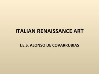 ITALIAN RENAISSANCE ART I.E.S. ALONSO DE COVARRUBIAS 