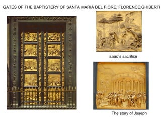 GATES OF THE BAPTISTERY OF SANTA MARIA DEL FIORE, FLORENCE,GHIBERTI
Isaac´s sacrifice
The story of Joseph
 