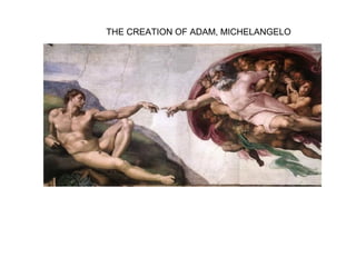 THE CREATION OF ADAM, MICHELANGELO
 