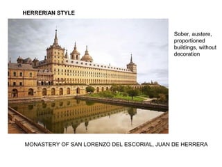HERRERIAN STYLE
Sober, austere,
proportioned
buildings, without
decoration
MONASTERY OF SAN LORENZO DEL ESCORIAL, JUAN DE HERRERA
 