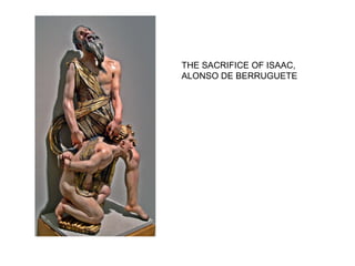 THE SACRIFICE OF ISAAC,
ALONSO DE BERRUGUETE
 
