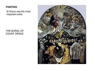 PAINTING
El Greco was the most
important artist
THE BURIAL OF
COUNT ORGAZ
 