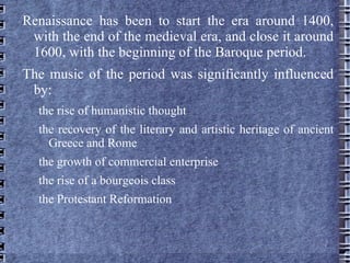 Renaissance has been to start the era around 1400, with the end of the medieval era, and close it around 1600, with the beginning of the Baroque period. 