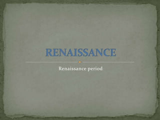 Renaissance period
 