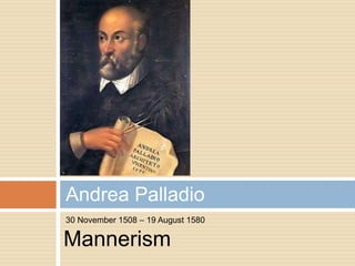 Andrea Palladio
30 November 1508 – 19 August 1580

Mannerism
 