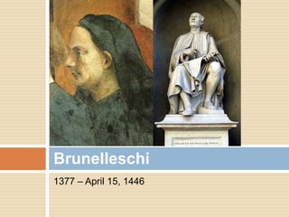 Brunelleschi
1377 – April 15, 1446
 