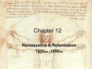 Chapter 12

Renaissance & Reformation
      1350ce -1600ce
 