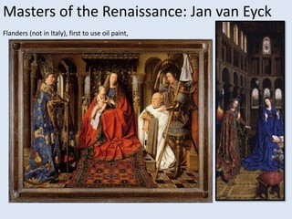 Masters of the Renaissance: Jan van Eyck
Flanders (not in Italy), first to use oil paint,
 