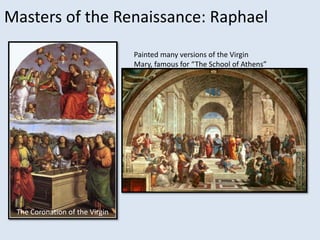 Masters of the Renaissance: Raphael
                                Painted many versions of the Virgin
                                Mary, famous for “The School of Athens”




 The Coronation of the Virgin
 
