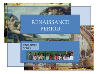 RENAISSANCE
PERIOD
PREPARED BY:
Group 3

 
