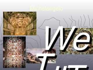 Michelangelo 
WWee 
llll 
TT 
TT 
3300 
 