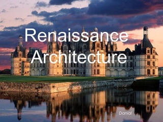 Renaissance 
Architecture 
Danial 
 