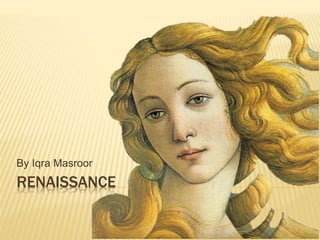 RENAISSANCE
By Iqra Masroor
 