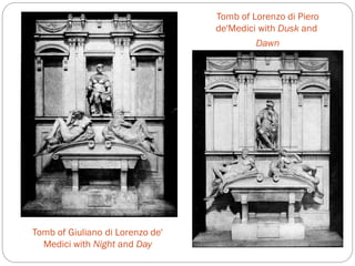 Tomb of Giuliano di Lorenzo de'
Medici with Night and Day
Tomb of Lorenzo di Piero
de'Medici with Dusk and
Dawn
 