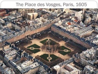 The Place des Vosges, Paris, 1605
 