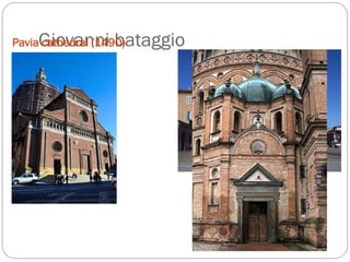 Giovanni bataggioPavia cathedral (1490)
Santa maria della croce
 
