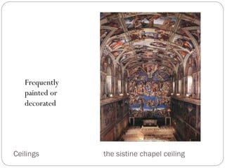 Ceilings the sistine chapel ceiling
Frequently
painted or
decorated
 
