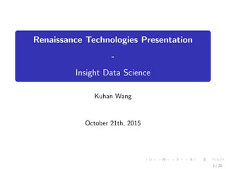 Renaissance Technologies Presentation
-
Insight Data Science
Kuhan Wang
October 21th, 2015
1 / 20
 