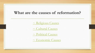 ~ Religious Causes
~ Cultural Causes
~ Political Causes
~ Economic Causes
What are the causes of reformation?
 