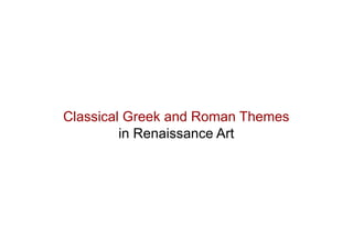 Classical Greek and Roman Themes
in Renaissance Art
 