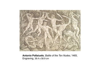 Antonio Pollaiuolo, Battle of the Ten Nudes, 1465,
Engraving, 38.4 x 58.9 cm
 