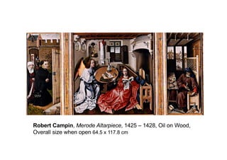 Robert Campin, Merode Altarpiece, 1425 – 1428, Oil on Wood,
Overall size when open 64.5 x 117.8 cm
 