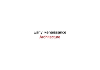 Early Renaissance
Architecture
 