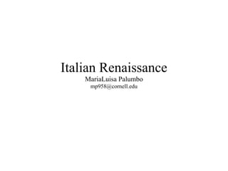 Italian Renaissance
MariaLuisa Palumbo
mp958@cornell.edu
 