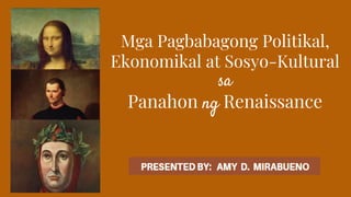 Mga Pagbabagong Politikal,
Ekonomikal at Sosyo-Kultural
sa
Panahon ng Renaissance
 