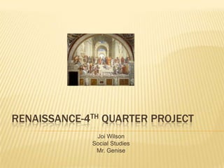 Renaissance-4th Quarter Project Joi Wilson  Social Studies Mr. Genise 