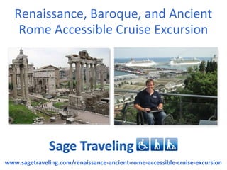 Renaissance, Baroque, and Ancient
    Rome Accessible Cruise Excursion




www.sagetraveling.com/renaissance-ancient-rome-accessible-cruise-excursion
 