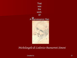 That was the  work  Of A  R enaissance Man Michelangelo di Lodovico Buonarroti Simoni  