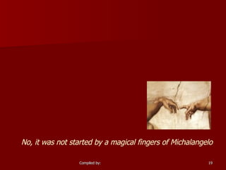No, it was not started by a magical fingers of Michalangelo 