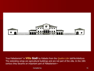 True Palladianism" in  Villa  Godi  by Palladio from the  Quattro  Libri   dell'Architettura . The extending wings are agricultural buildings and are not part of the villa. In the 18th century they became an important part of Palladianism—  