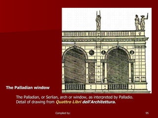 The Palladian window       The Palladian, or Serlian, arch or window, as interpreted by Palladio.  Detail of drawing from  Quattro  Libri   dell'Architettura .       