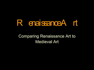 Renaissance Art Comparing Renaissance Art to Medieval Art 