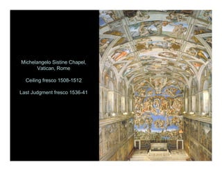 Michelangelo Sistine Chapel,
       Vatican, Rome

  Ceiling fresco 1508-1512

Last Judgment fresco 1536-41