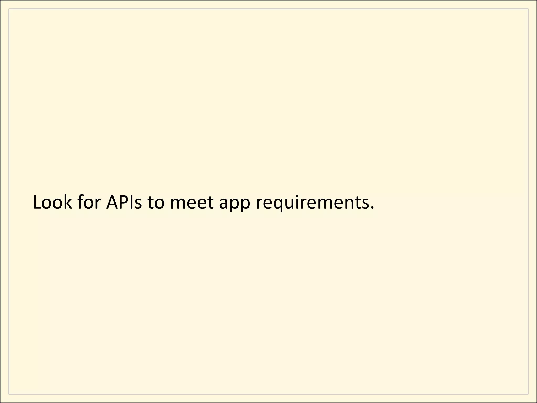 Look for APIs to meet app requirements.
 