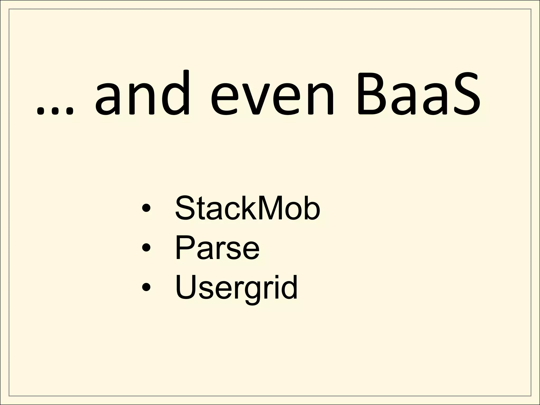 … and even BaaS
   • StackMob
   • Parse
   • Usergrid
 