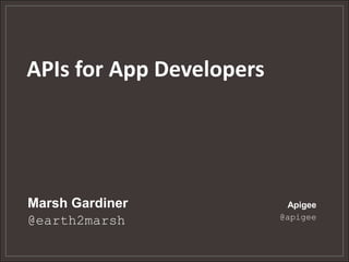 APIs for App Developers




Marsh Gardiner             Apigee
                          @apigee
@earth2marsh
 