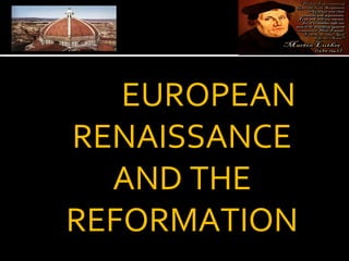 EUROPEAN
RENAISSANCE
AND THE
REFORMATION

 