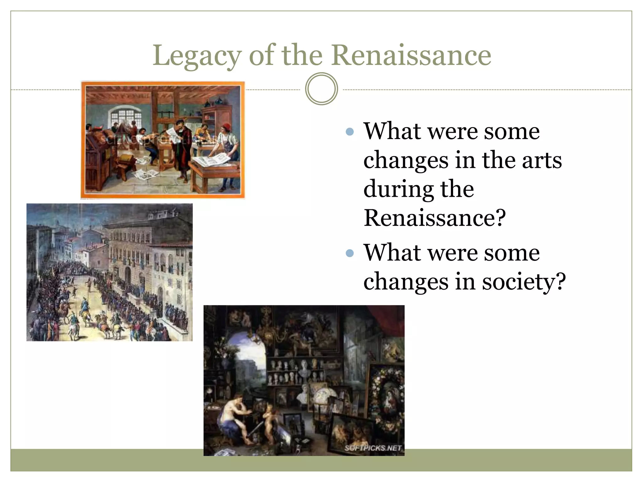 Legacy of the Renaissance
 What were some
changes in the arts
during the
Renaissance?
 What were some
changes in society?
 