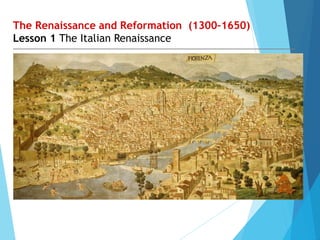 The Renaissance and Reformation (1300–1650)
Lesson 1 The Italian Renaissance
 