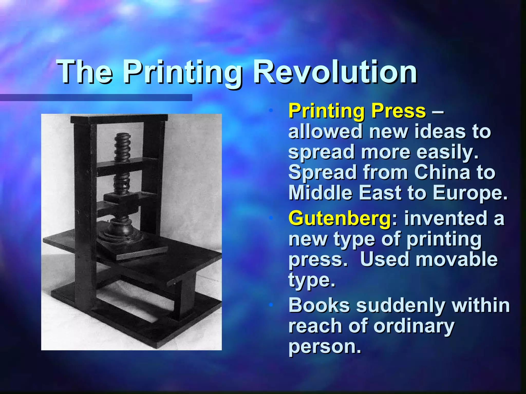 The Printing Revolution Printing Press  – allowed new ideas to spread more easily.  Spread from China to Middle East to Europe. Gutenberg : invented a new type of printing press.  Used movable type. Books suddenly within reach of ordinary person. 