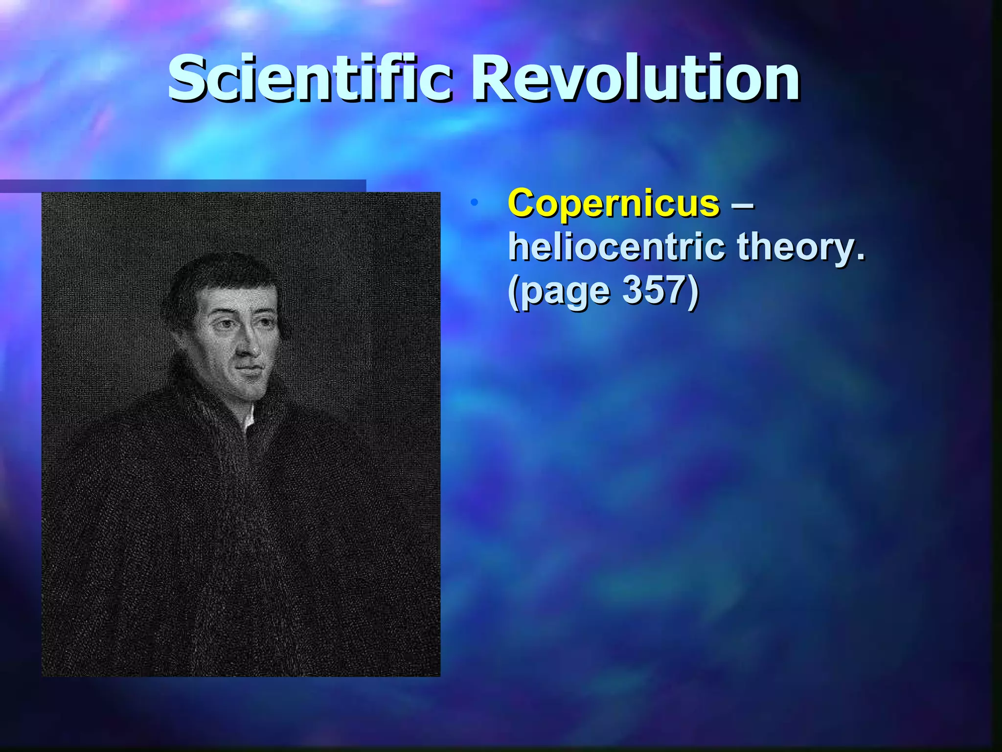 Scientific Revolution Copernicus  – heliocentric theory. (page 357) 