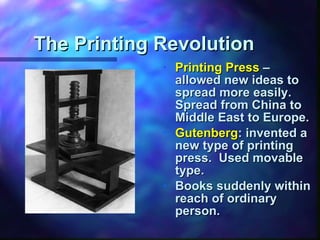 The Printing Revolution Printing Press  – allowed new ideas to spread more easily.  Spread from China to Middle East to Europe. Gutenberg : invented a new type of printing press.  Used movable type. Books suddenly within reach of ordinary person. 
