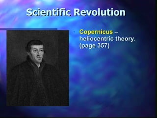 Scientific Revolution Copernicus  – heliocentric theory. (page 357) 