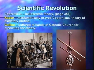 Scientific Revolution Copernicus – heliocentric theory. (page 357) Kepler  – mathematically proved Copernicus’ theory of planetary motion. Galileo  – suffered at hands of Catholic Church for preaching the theory. 